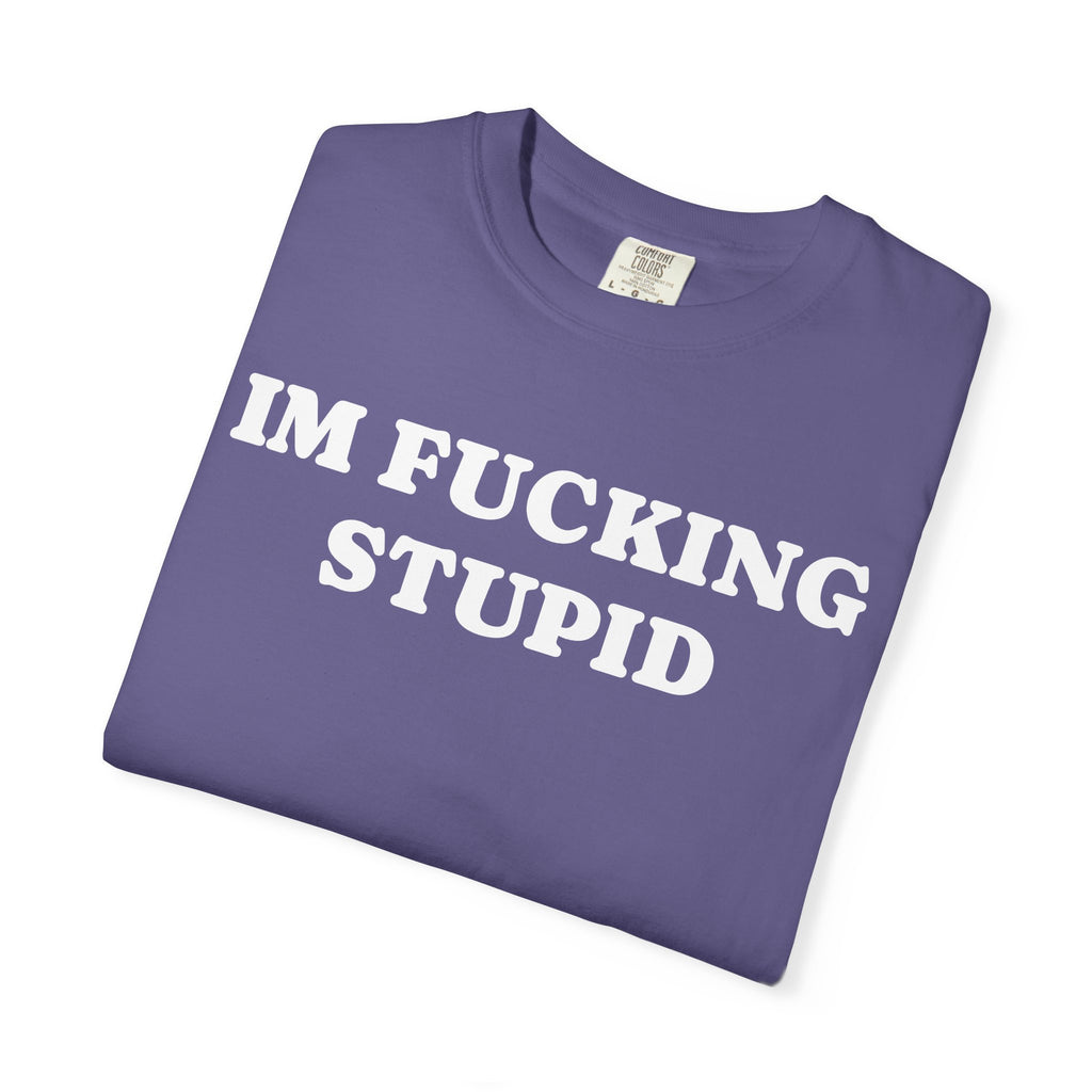 im fucking stupid tee