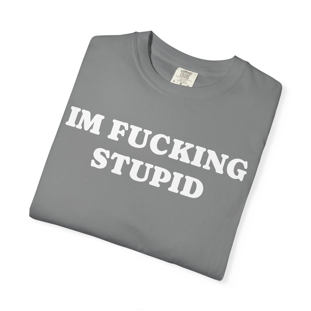 im fucking stupid tee
