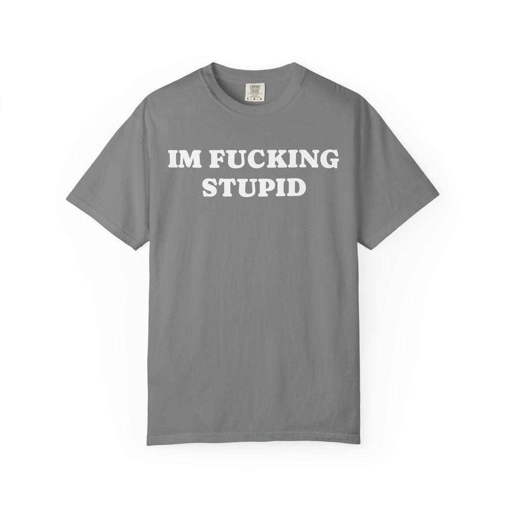 im fucking stupid tee