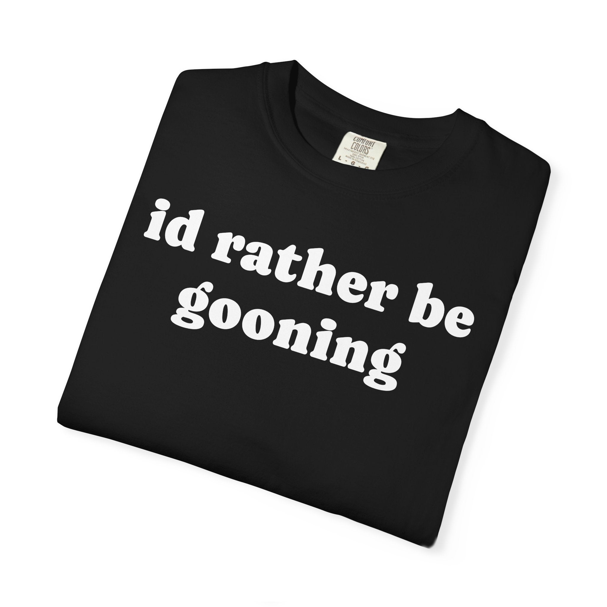id rather be gooning tee