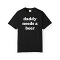 daddy needs a beer tee